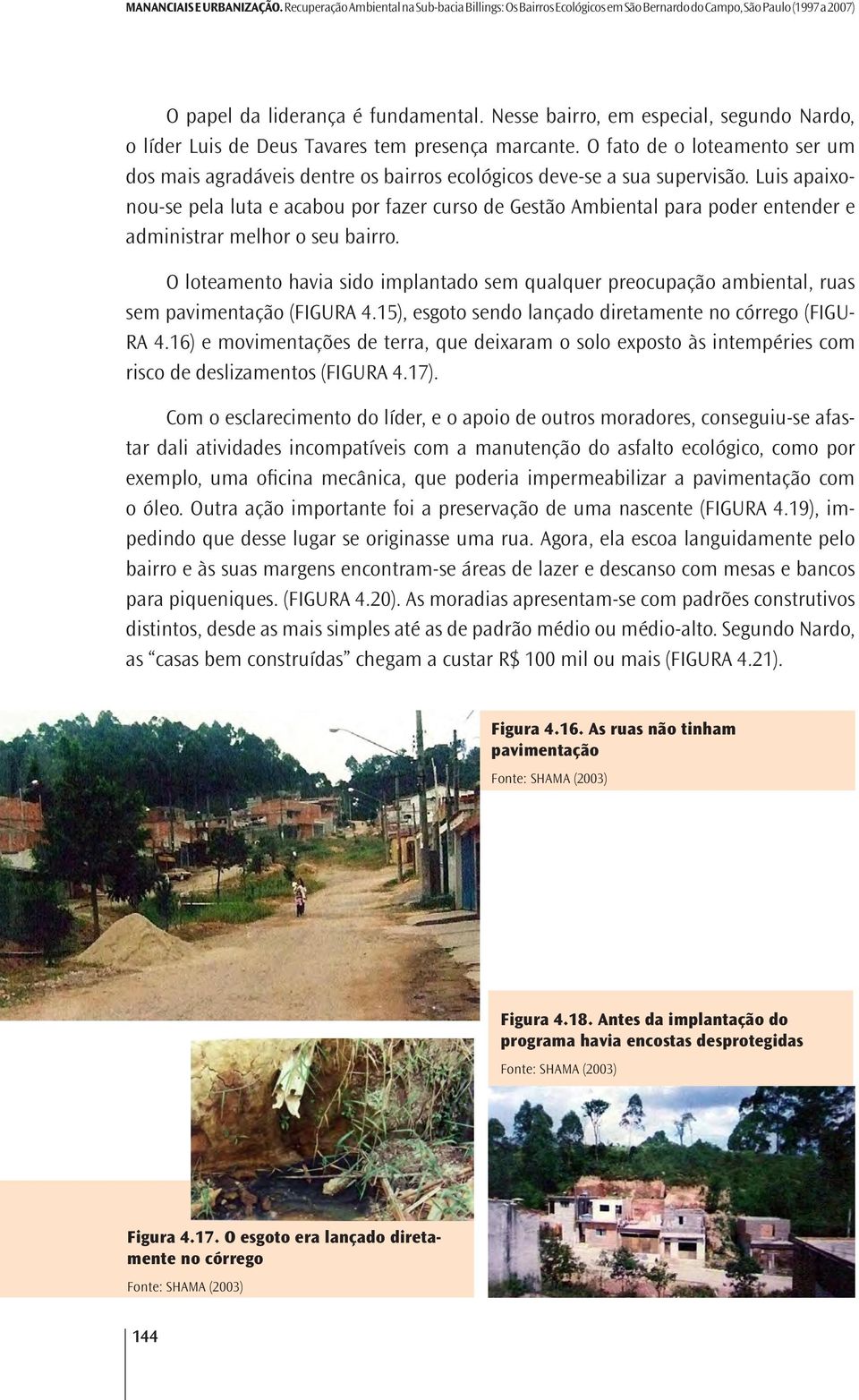 Luis apaixonou-se pela luta e acabou por fazer curso de Gestão Ambiental para poder entender e administrar melhor o seu bairro.