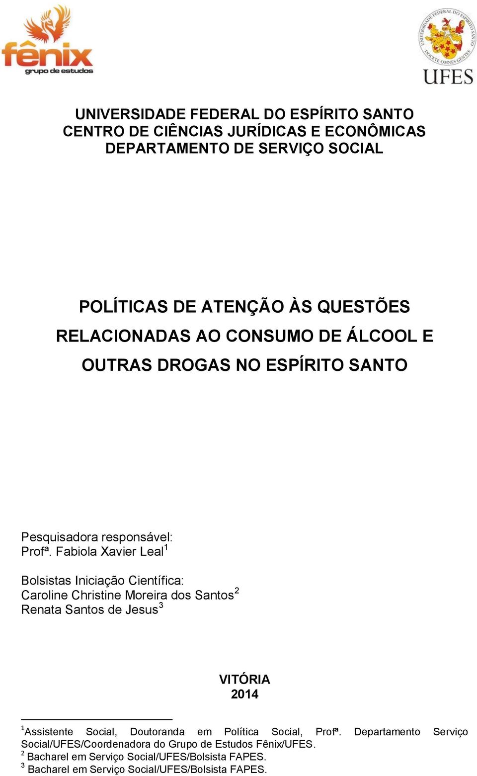 Fabiola Xavier Leal 1 Bolsistas Iniciação Científica: Caroline Christine Moreira dos Santos 2 Renata Santos de Jesus 3 VITÓRIA 2014 1 Assistente Social,