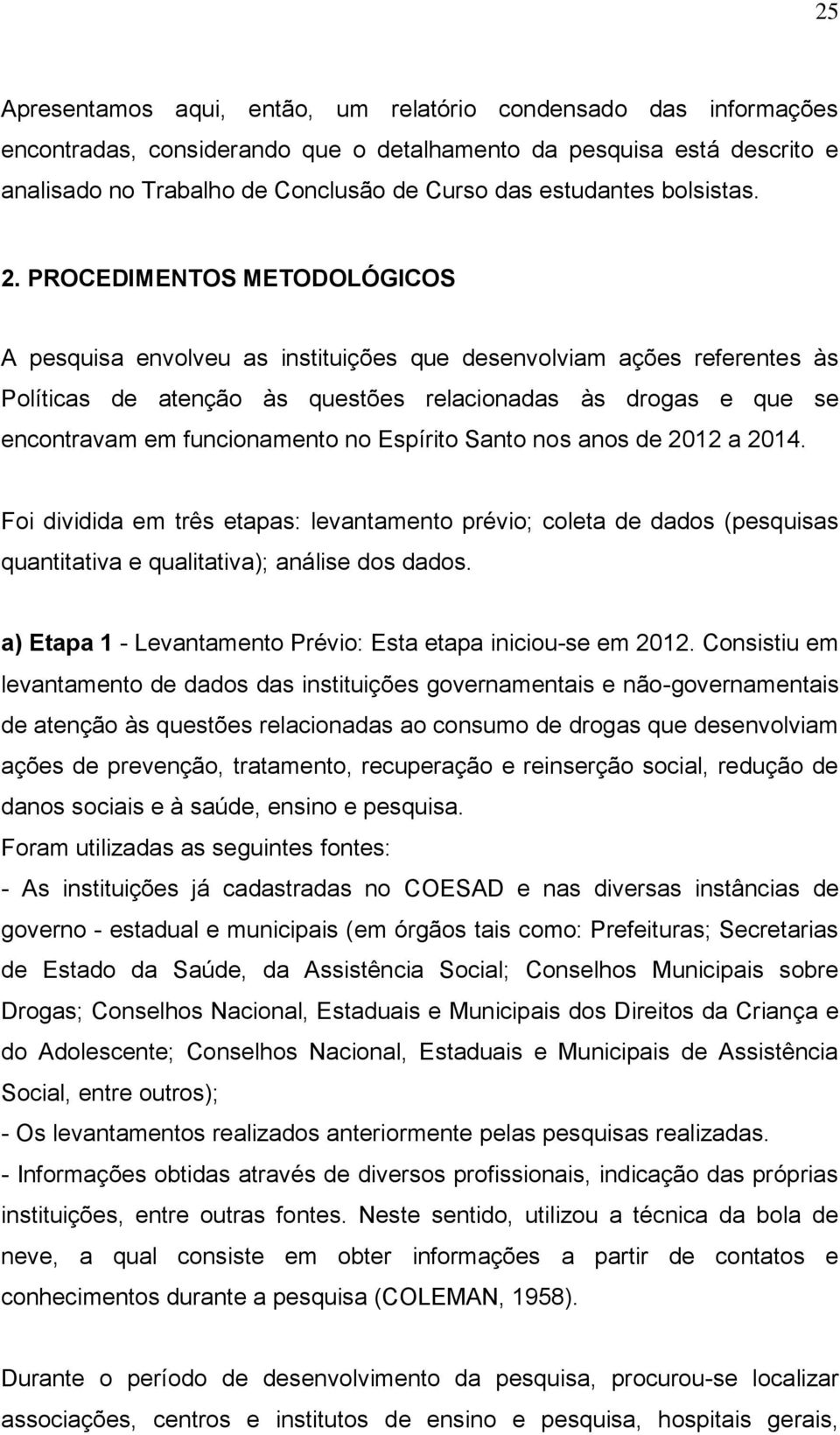 PROCEDIMENTOS METODOLÓGICOS A pesquisa envolveu as instituições que desenvolviam ações referentes às Políticas de atenção às questões relacionadas às drogas e que se encontravam em funcionamento no