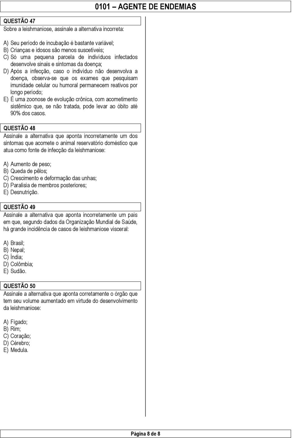 reativos por longo período; E) É uma zoonose de evolução crônica, com acometimento sistêmico que, se não tratada, pode levar ao óbito até 90% dos casos.