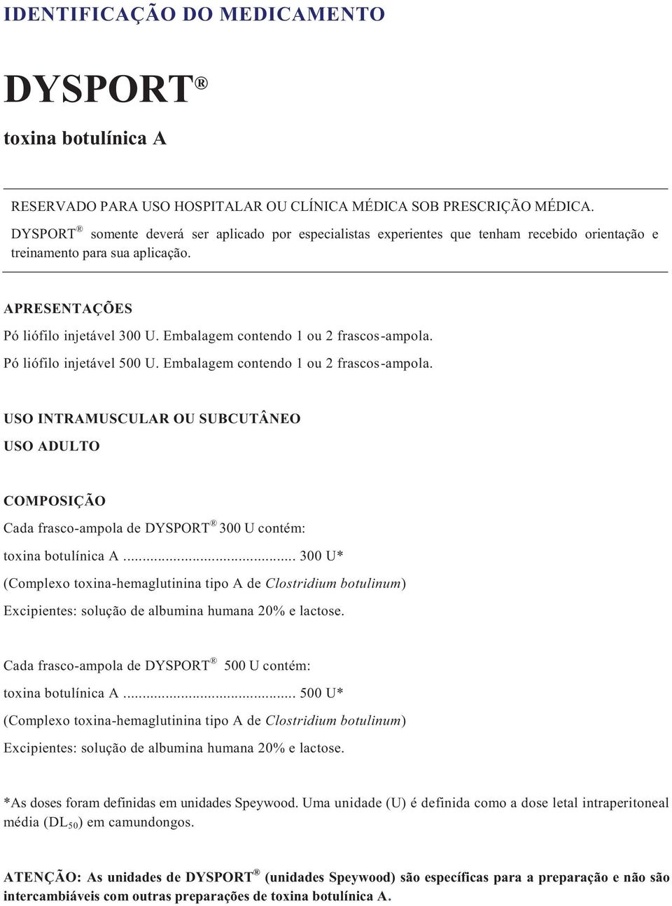 USO INTRAMUSCULAR OU SUBCUTÂNEO USO ADULTO COMPOSIÇÃO Cada frasco-ampola de DYSPORT 300 U contém: toxina botulínica A.