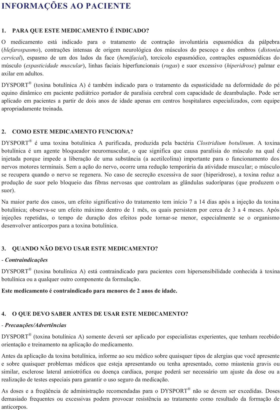 (distonia cervical), espasmo de um dos lados da face (hemifacial), torcicolo espasmódico, contrações espasmódicas do músculo (espasticidade muscular), linhas faciais hiperfuncionais (rugas) e suor