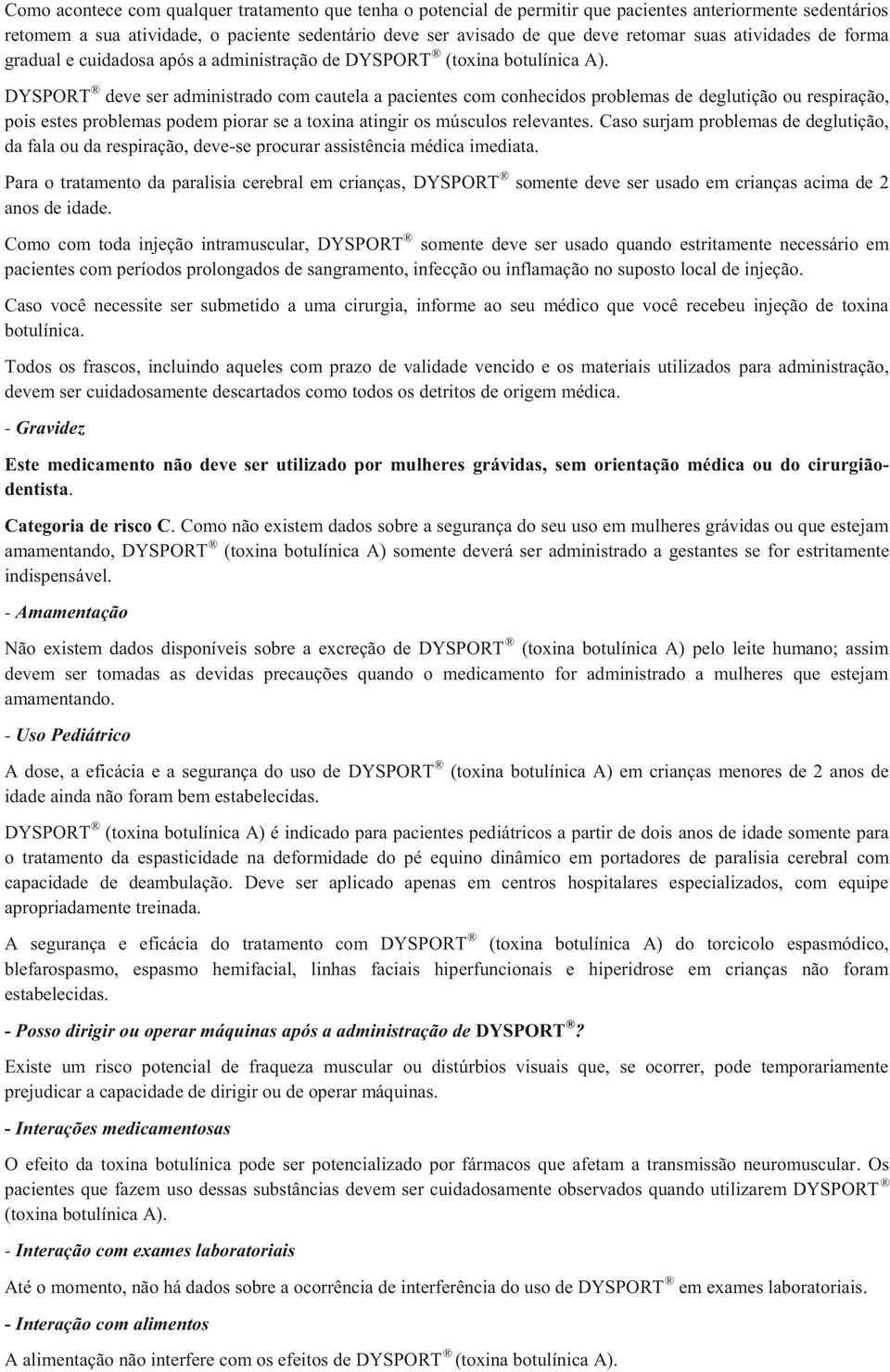 DYSPORT deve ser administrado com cautela a pacientes com conhecidos problemas de deglutição ou respiração, pois estes problemas podem piorar se a toxina atingir os músculos relevantes.