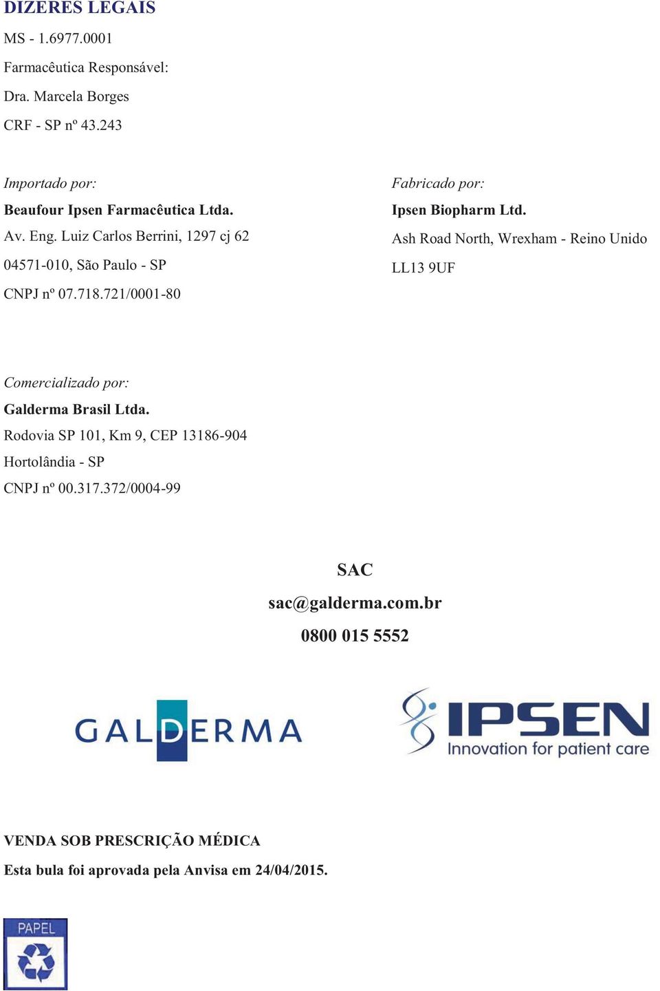 721/0001-80 Fabricado por: Ipsen Biopharm Ltd. Ash Road North, Wrexham - Reino Unido LL13 9UF Comercializado por: Galderma Brasil Ltda.