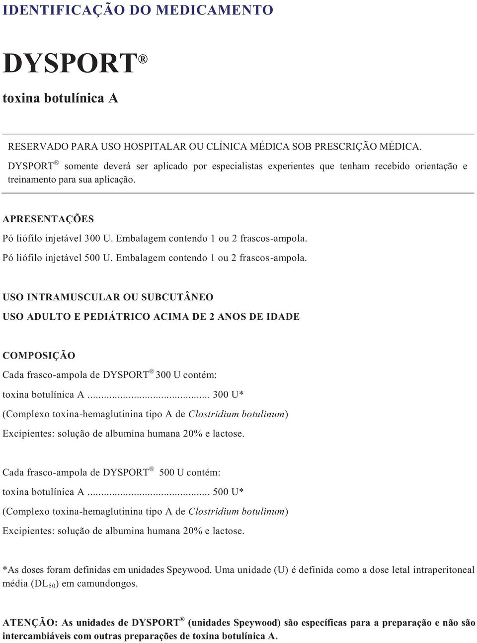 USO INTRAMUSCULAR OU SUBCUTÂNEO USO ADULTO E PEDIÁTRICO ACIMA DE 2 ANOS DE IDADE COMPOSIÇÃO Cada frasco-ampola de DYSPORT 300 U contém: toxina botulínica A.