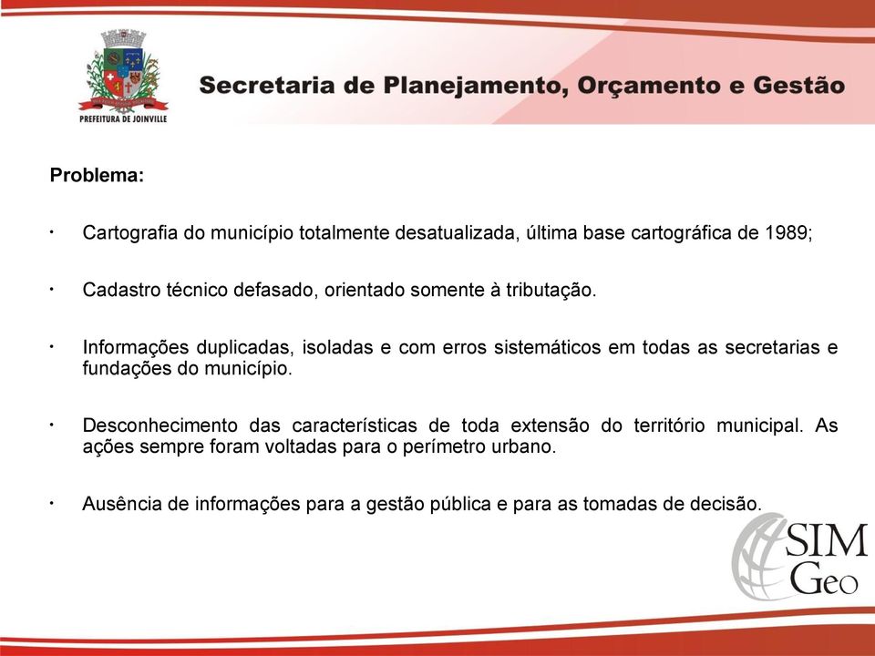 Informações duplicadas, isoladas e com erros sistemáticos em todas as secretarias e fundações do município.
