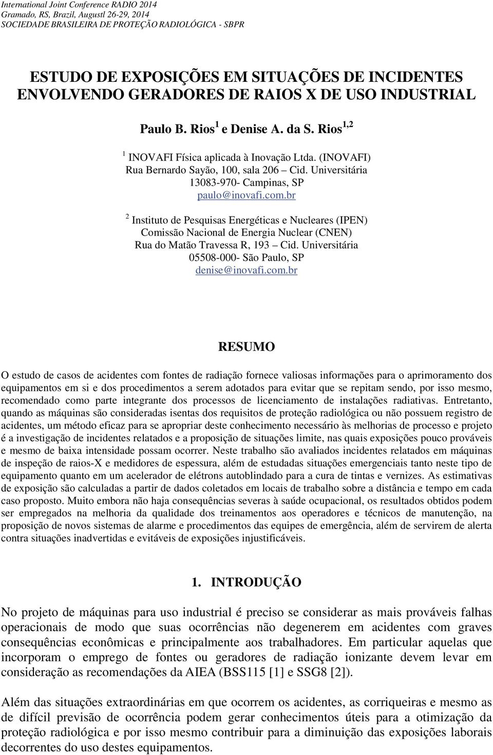 Universitária 13083-970- Campinas, SP paulo@inovafi.com.br 2 Instituto de Pesquisas Energéticas e Nucleares (IPEN) Comissão Nacional de Energia Nuclear (CNEN) Rua do Matão Travessa R, 193 Cid.