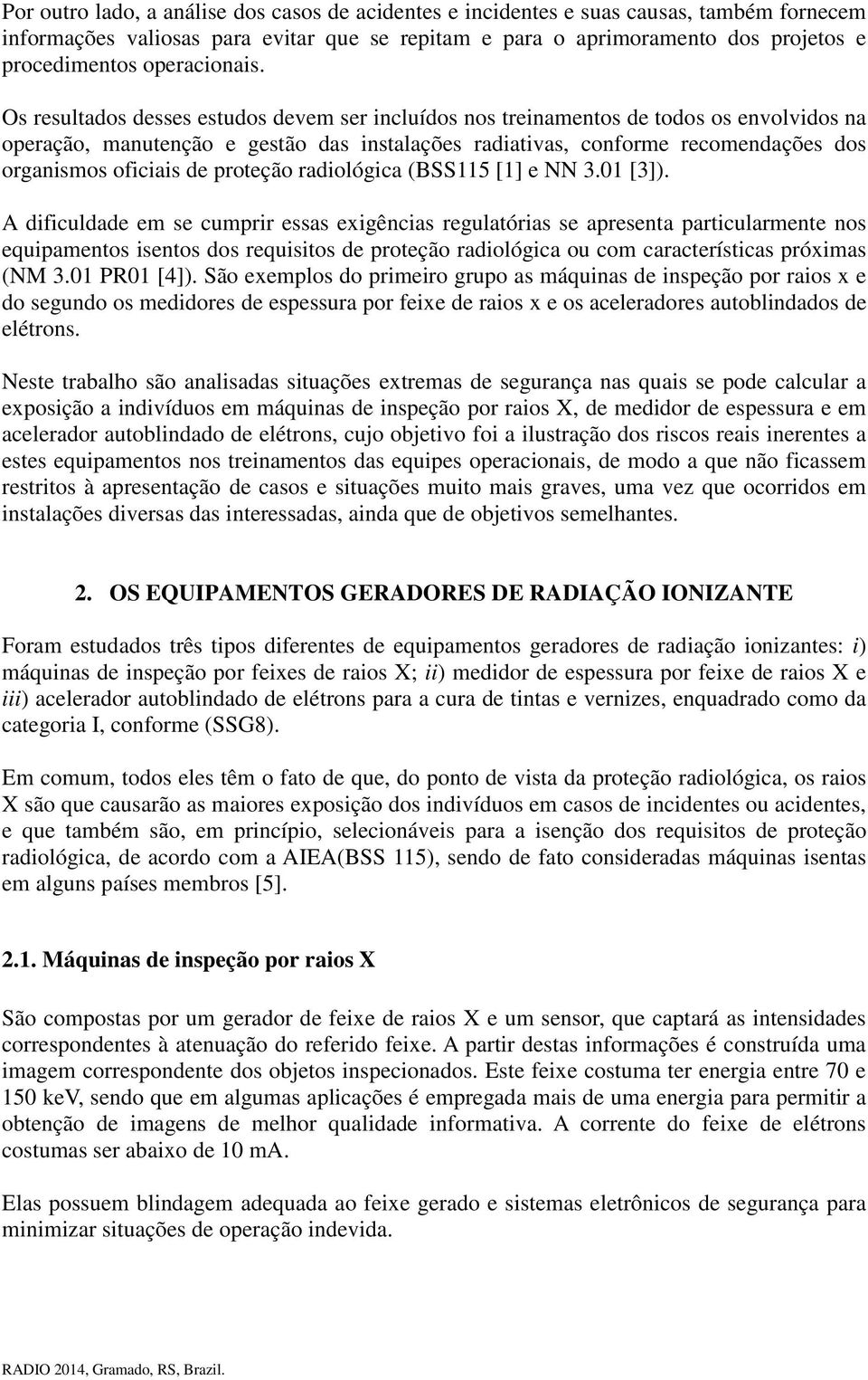 Os resultados desses estudos devem ser incluídos nos treinamentos de todos os envolvidos na operação, manutenção e gestão das instalações radiativas, conforme recomendações dos organismos oficiais de