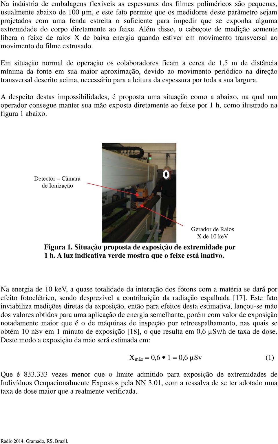 Além disso, o cabeçote de medição somente libera o feixe de raios X de baixa energia quando estiver em movimento transversal ao movimento do filme extrusado.