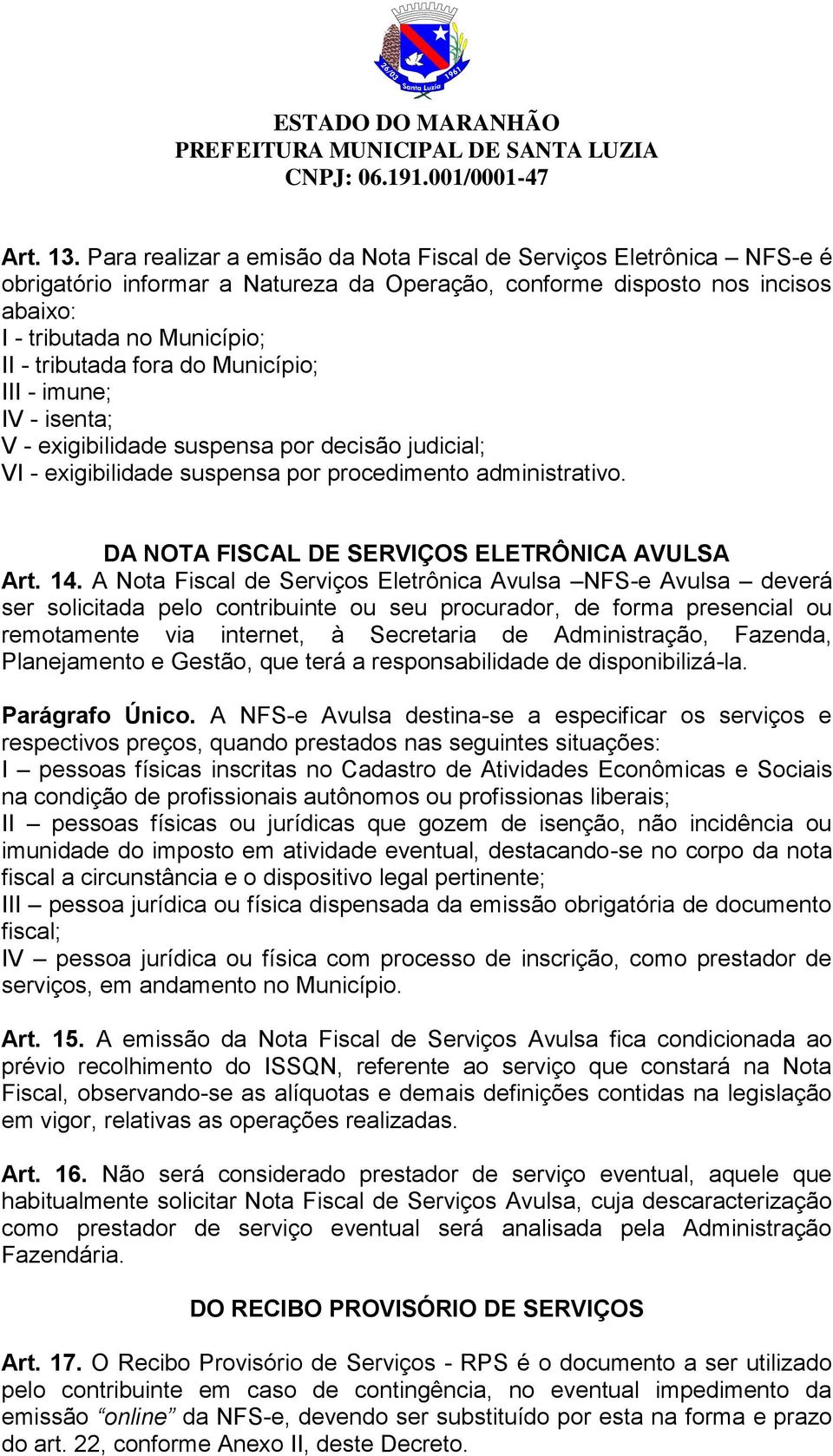 do Município; III - imune; IV - isenta; V - exigibilidade suspensa por decisão judicial; VI - exigibilidade suspensa por procedimento administrativo. DA NOTA FISCAL DE SERVIÇOS ELETRÔNICA AVULSA Art.