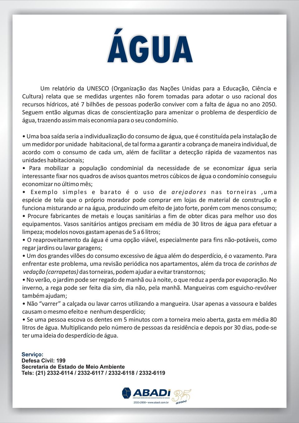 Seguem então algumas dicas de conscientização para amenizar o problema de desperdício de água, trazendo assim mais economia para o seu condomínio.