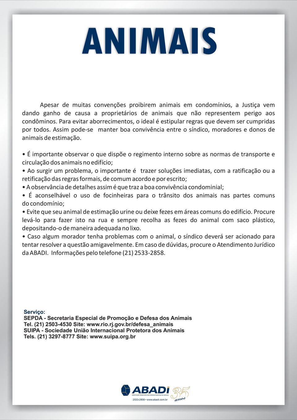 É importante observar o que dispõe o regimento interno sobre as normas de transporte e circulação dos animais no edifício; Ao surgir um problema, o importante é trazer soluções imediatas, com a