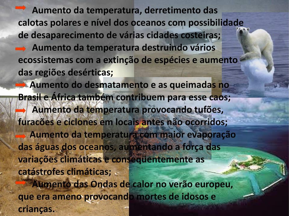 esse caos; Aumento da temperatura provocando tufões, furacões e ciclones em locais antes não ocorridos; Aumento da temperatura com maior evaporação das águas dos oceanos,