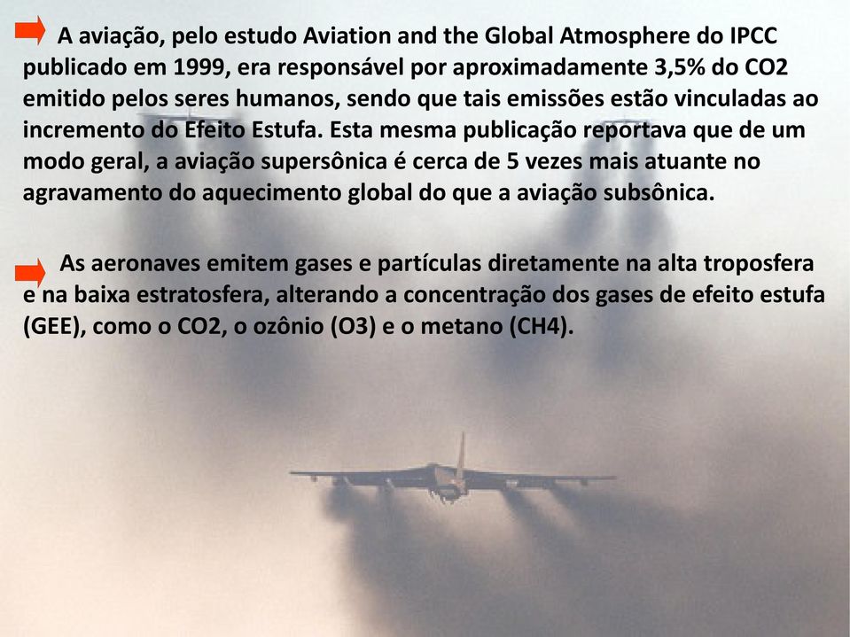Esta mesma publicação reportava que de um modo geral, a aviação supersônica é cerca de 5 vezes mais atuante no agravamento do aquecimento global do que