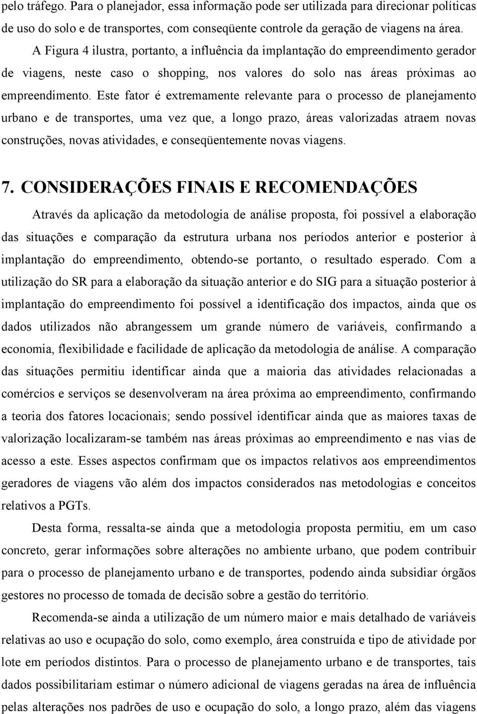 Este fator é extremamente relevante para o processo de planejamento urbano e de transportes, uma vez que, a longo prazo, áreas valorizadas atraem novas construções, novas atividades, e