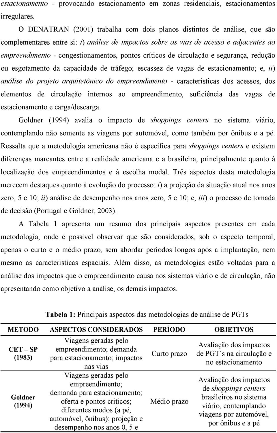 pontos críticos de circulação e segurança, redução ou esgotamento da capacidade de tráfego; escassez de vagas de estacionamento; e, ii) análise do projeto arquitetônico do empreendimento -