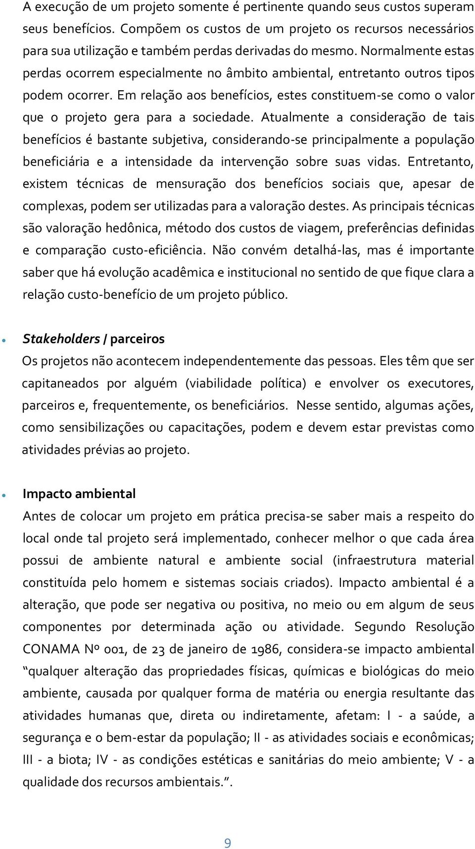 Normalmente estas perdas ocorrem especialmente no âmbito ambiental, entretanto outros tipos podem ocorrer.