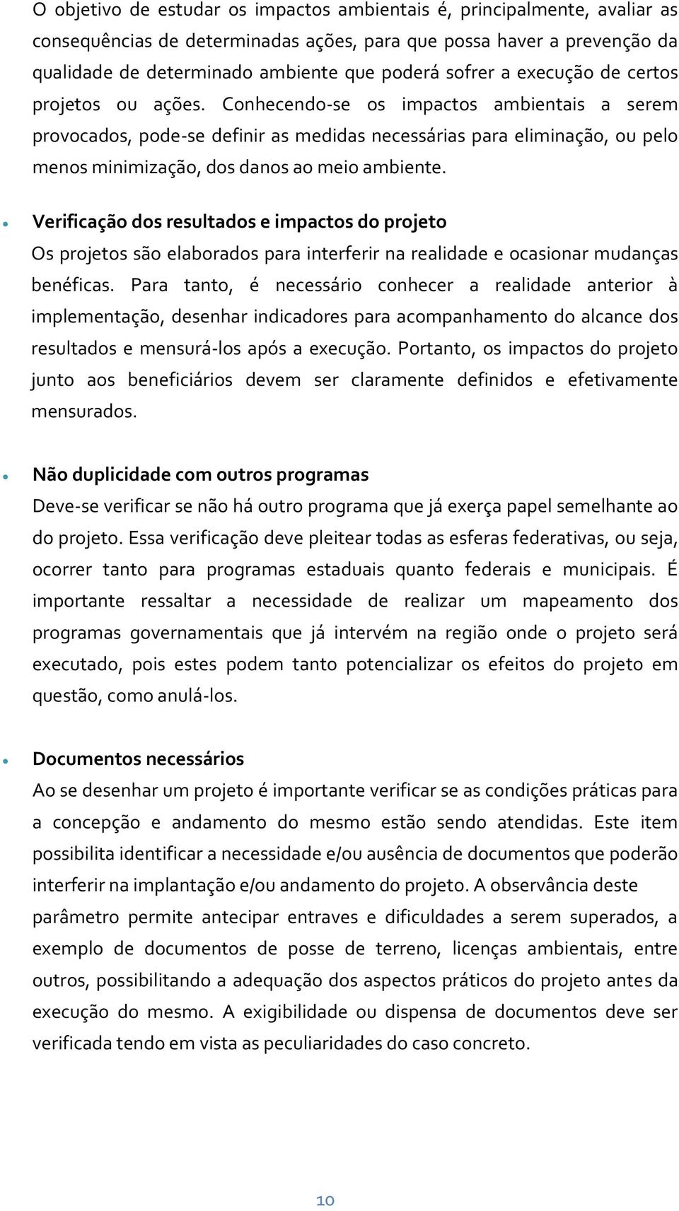 Conhecendo-se os impactos ambientais a serem provocados, pode-se definir as medidas necessárias para eliminação, ou pelo menos minimização, dos danos ao meio ambiente.