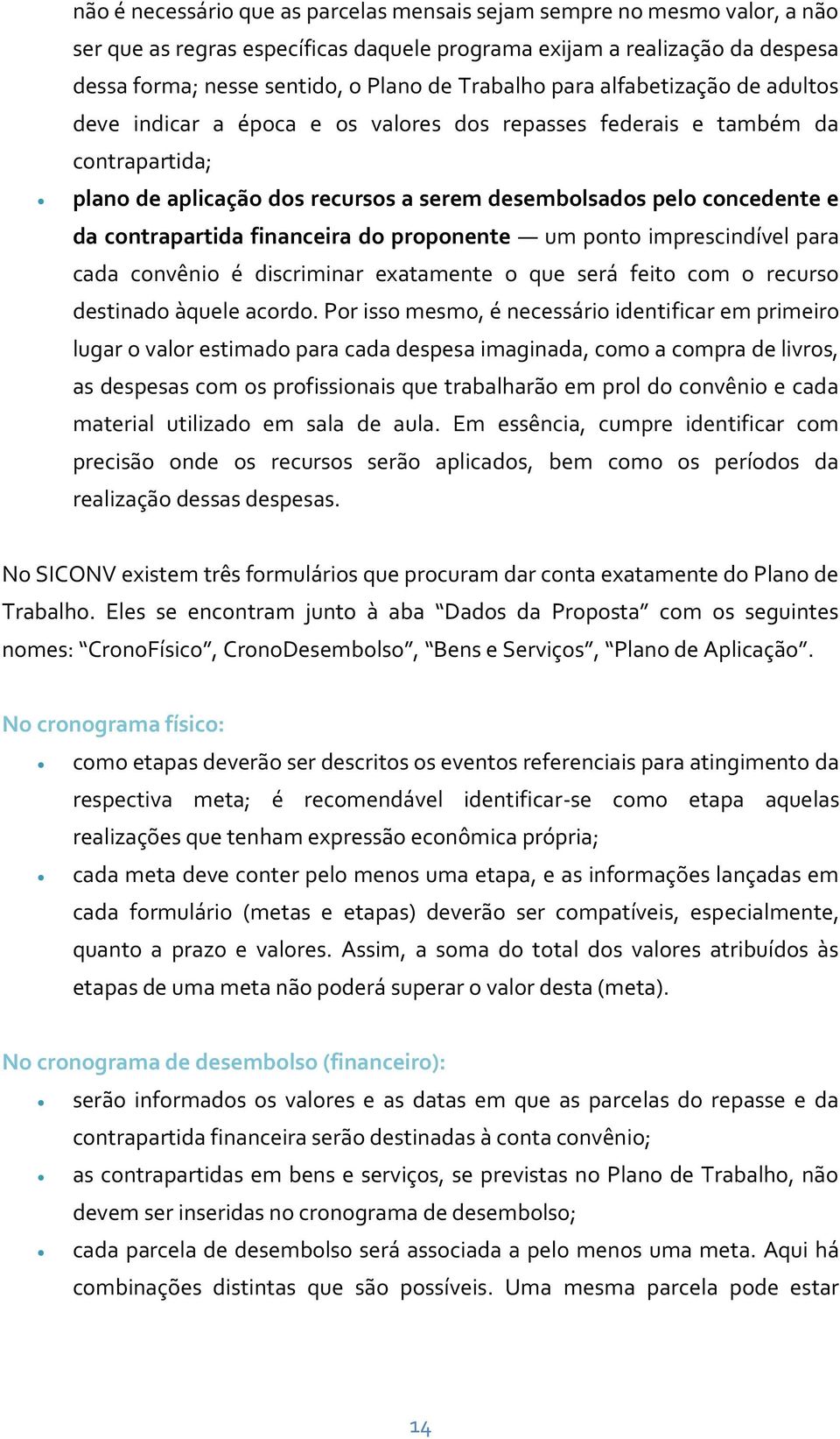 contrapartida financeira do proponente um ponto imprescindível para cada convênio é discriminar exatamente o que será feito com o recurso destinado àquele acordo.