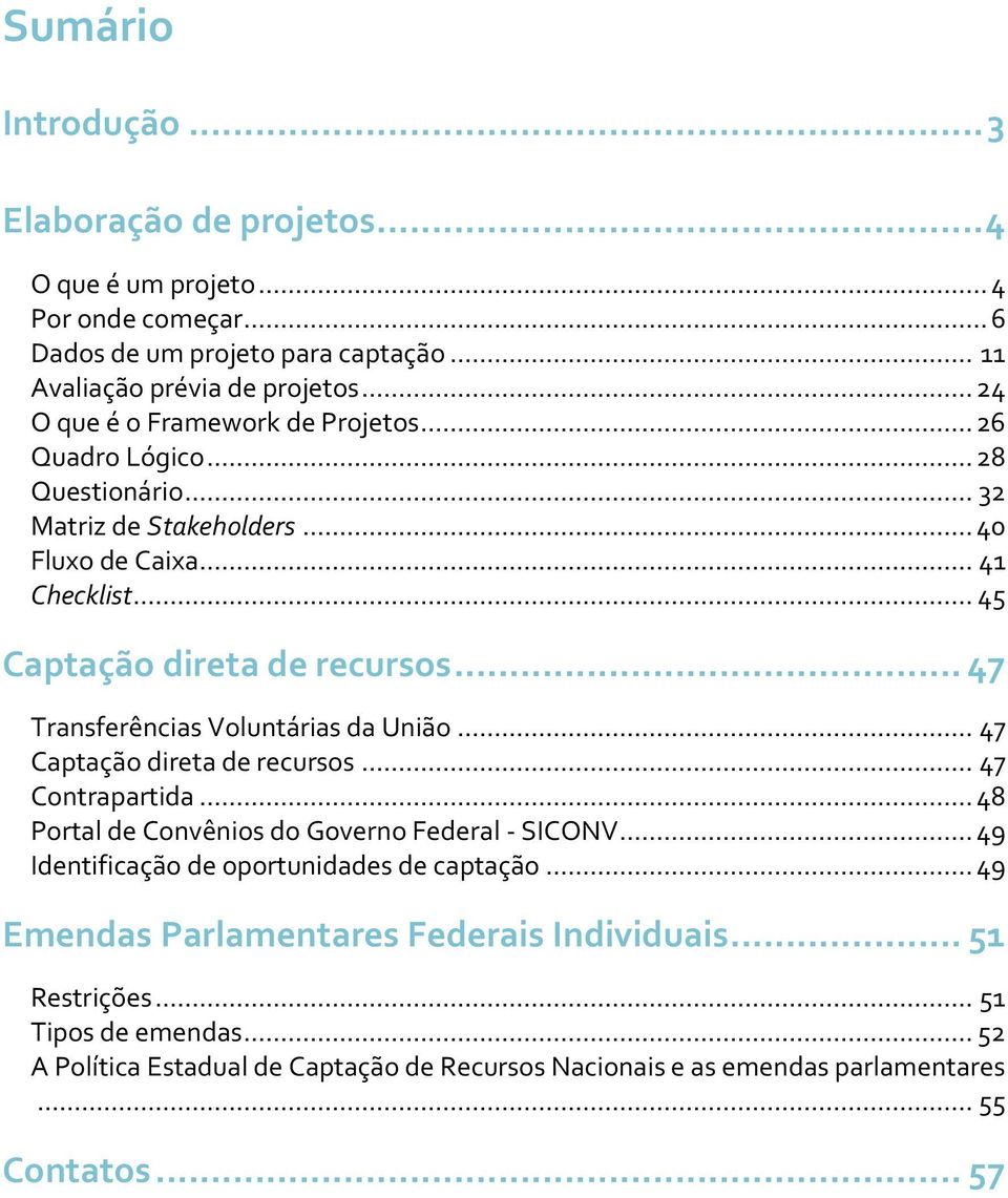 .. 47 Transferências Voluntárias da União... 47 Captação direta de recursos... 47 Contrapartida... 48 Portal de Convênios do Governo Federal - SICONV.