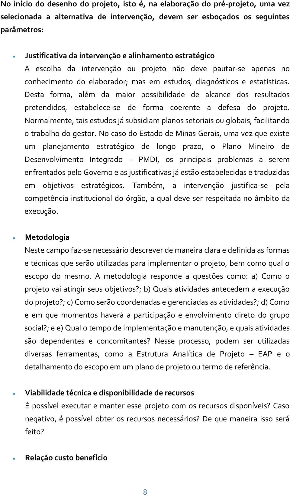 Desta forma, além da maior possibilidade de alcance dos resultados pretendidos, estabelece-se de forma coerente a defesa do projeto.