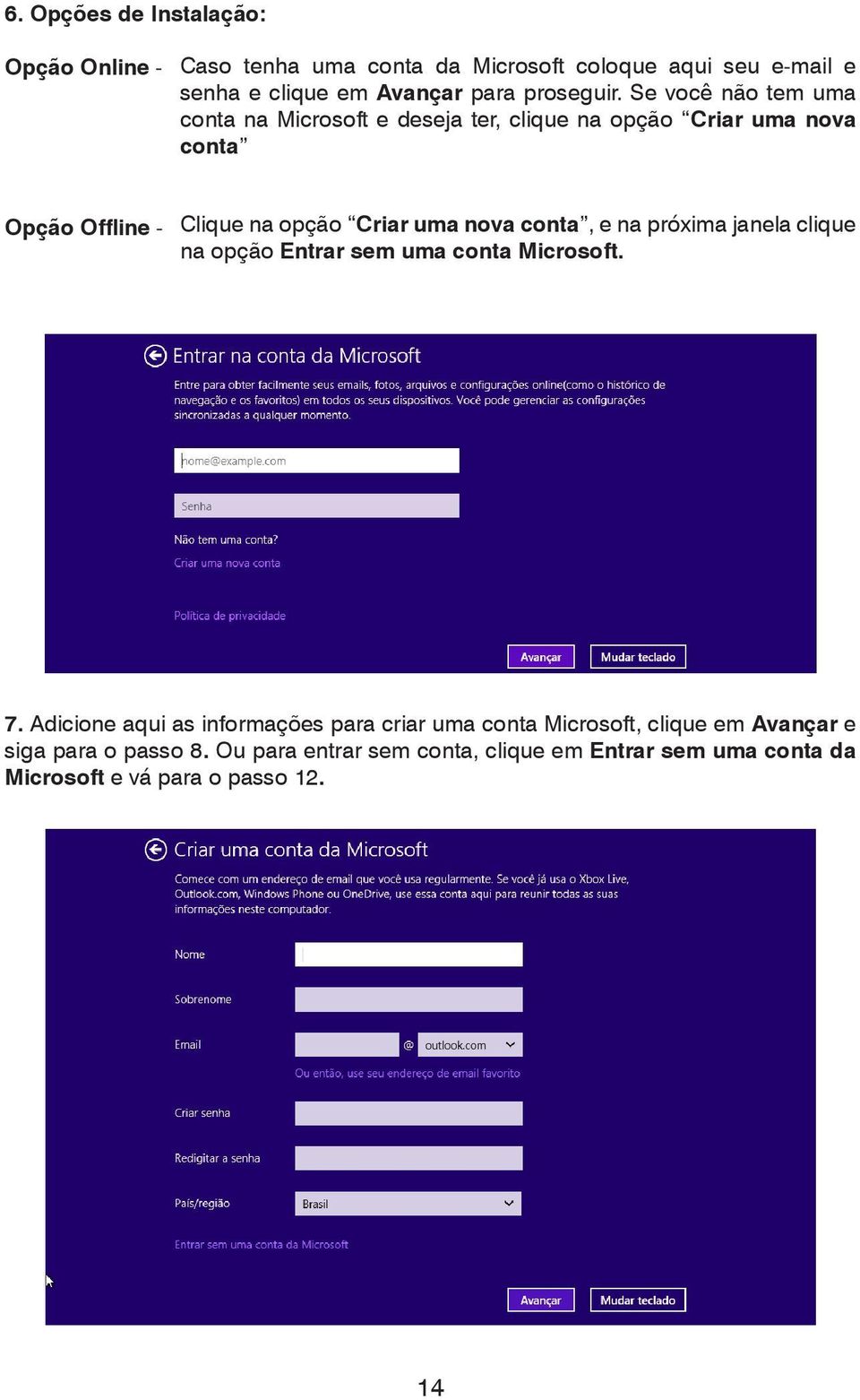 Se você não tem uma conta na Microsoft e deseja ter, clique na opção Criar uma nova conta Opção Offline - Clique na opção Criar uma nova