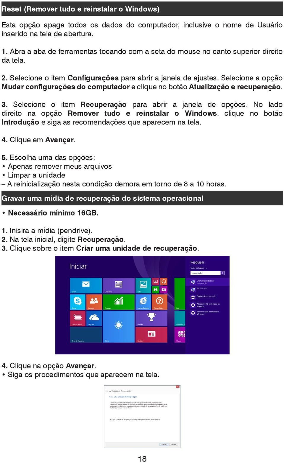 Selecione a opção Mudar configurações do computador e clique no botão Atualização e recuperação. 3. Selecione o item Recuperação para abrir a janela de opções.