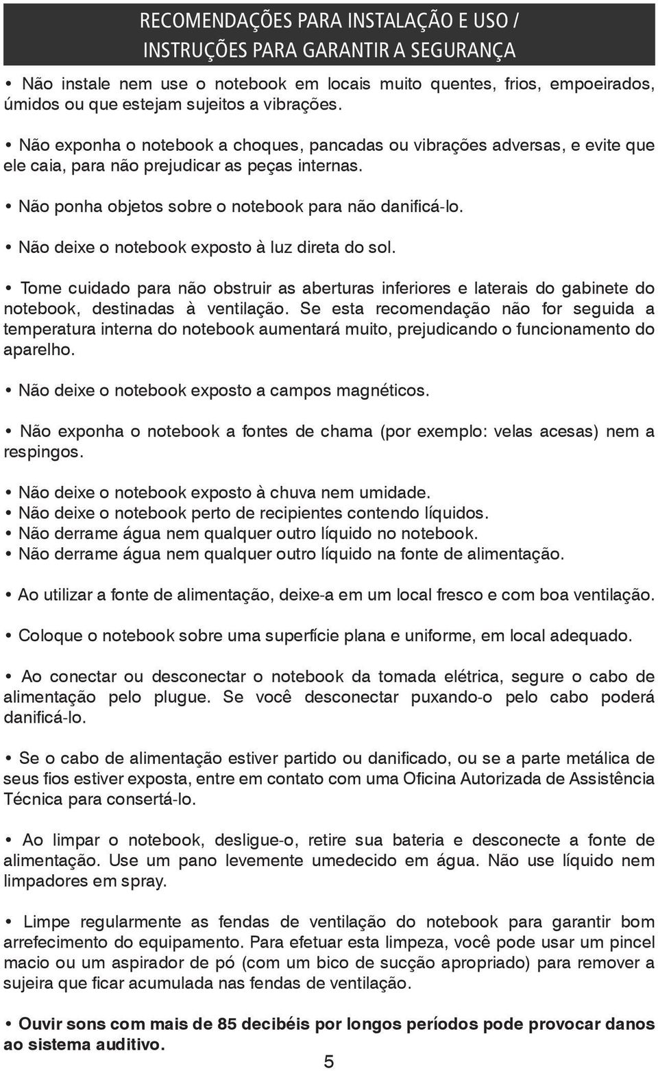 Não deixe o notebook exposto à luz direta do sol. Tome cuidado para não obstruir as aberturas inferiores e laterais do gabinete do notebook, destinadas à ventilação.