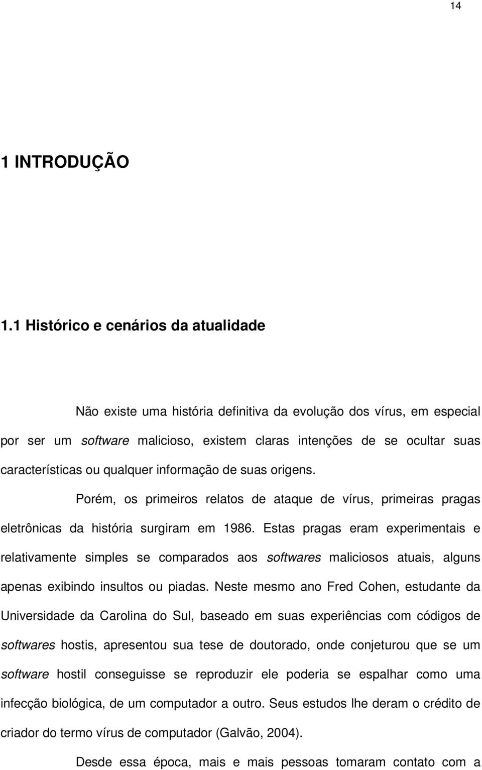 ou qualquer informação de suas origens. Porém, os primeiros relatos de ataque de vírus, primeiras pragas eletrônicas da história surgiram em 1986.