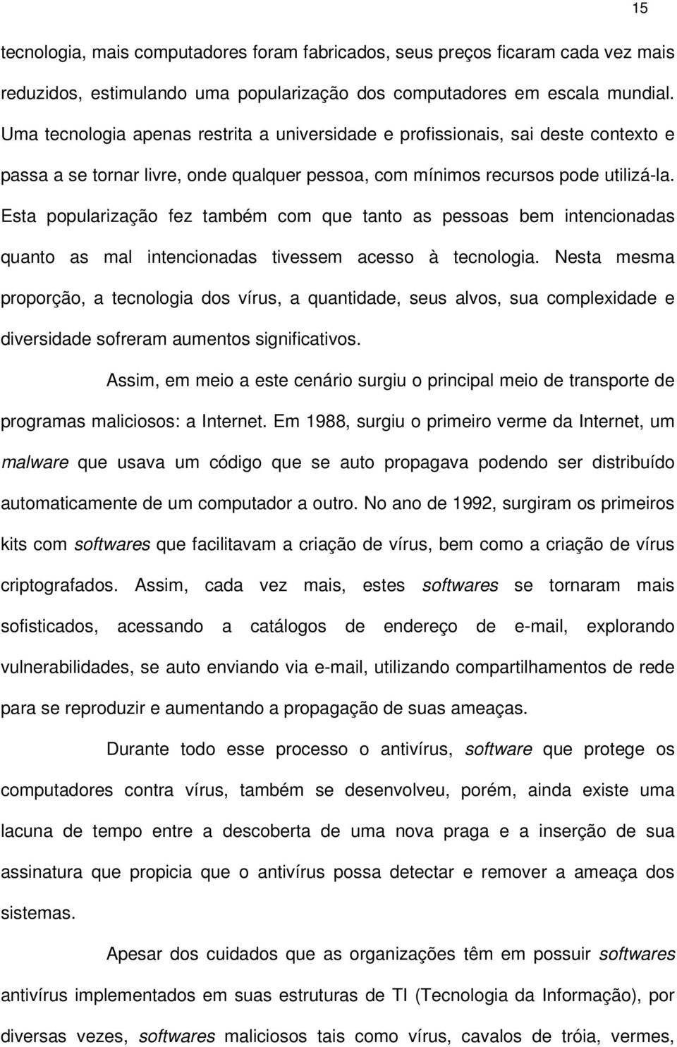 Esta popularização fez também com que tanto as pessoas bem intencionadas quanto as mal intencionadas tivessem acesso à tecnologia.