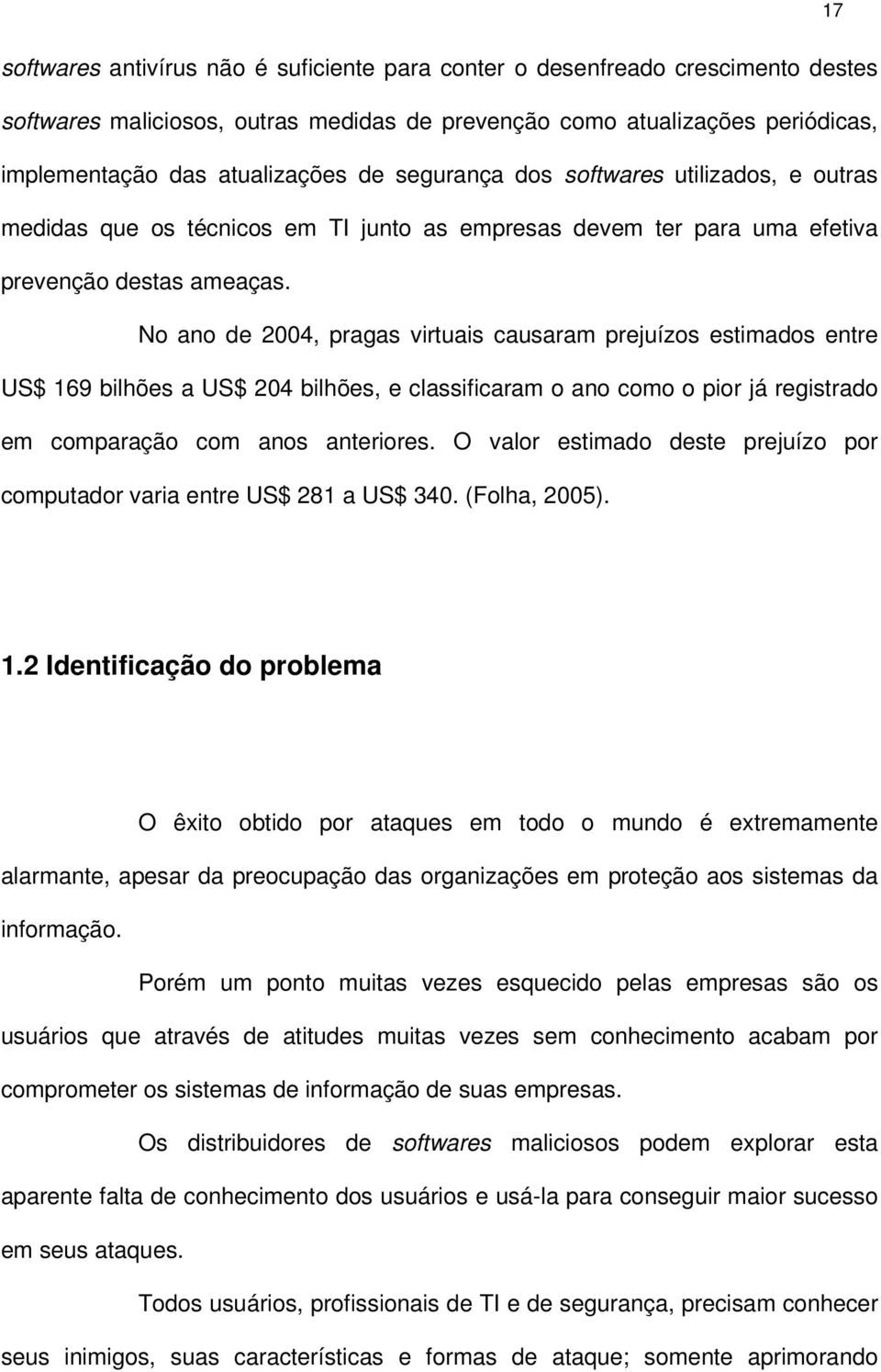 No ano de 2004, pragas virtuais causaram prejuízos estimados entre US$ 169 bilhões a US$ 204 bilhões, e classificaram o ano como o pior já registrado em comparação com anos anteriores.