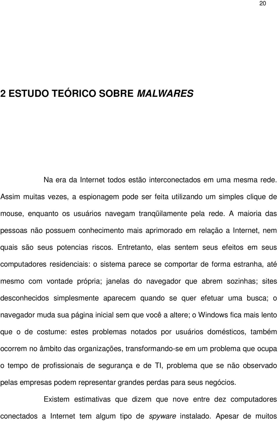 A maioria das pessoas não possuem conhecimento mais aprimorado em relação a Internet, nem quais são seus potencias riscos.