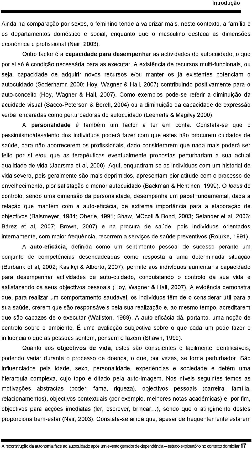 A existência de recursos multi-funcionais, ou seja, capacidade de adquirir novos recursos e/ou manter os já existentes potenciam o autocuidado (Soderhamn 2000; Hoy, Wagner & Hall, 2007) contribuindo