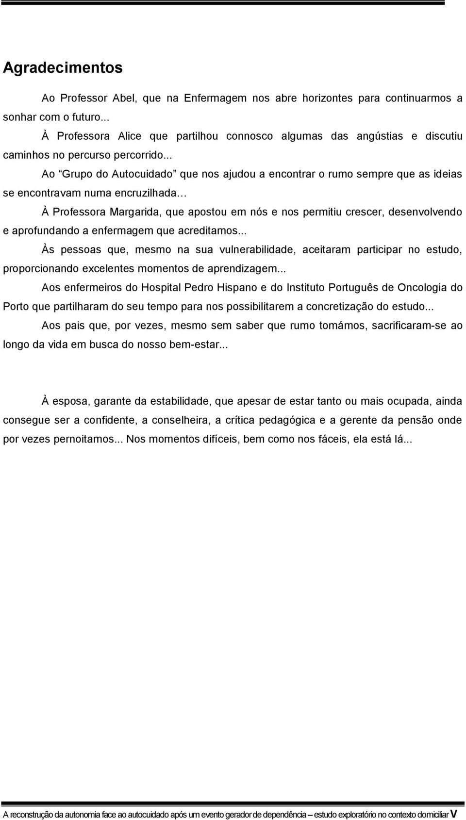 .. Ao Grupo do Autocuidado que nos ajudou a encontrar o rumo sempre que as ideias se encontravam numa encruzilhada À Professora Margarida, que apostou em nós e nos permitiu crescer, desenvolvendo e