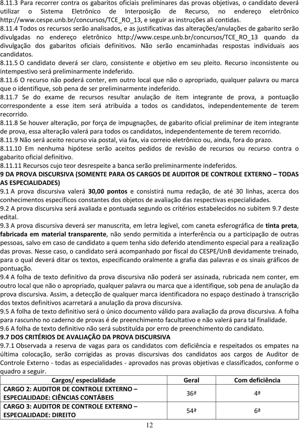 4 Todos os recursos serão analisados, e as justificativas das alterações/anulações de gabarito serão divulgadas no endereço eletrônico http://www.cespe.unb.