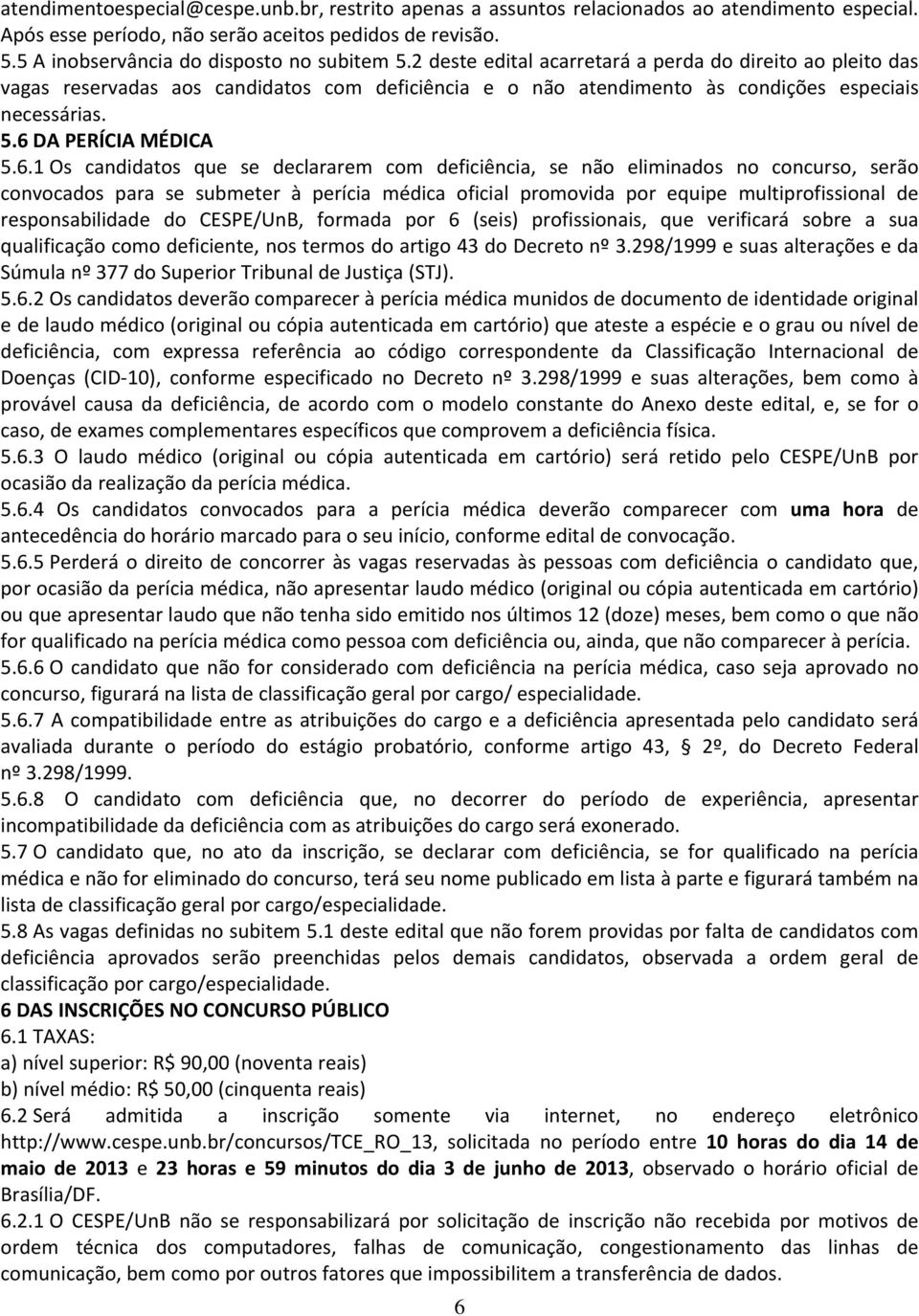 2 deste edital acarretará a perda do direito ao pleito das vagas reservadas aos candidatos com deficiência e o não atendimento às condições especiais necessárias. 5.6 