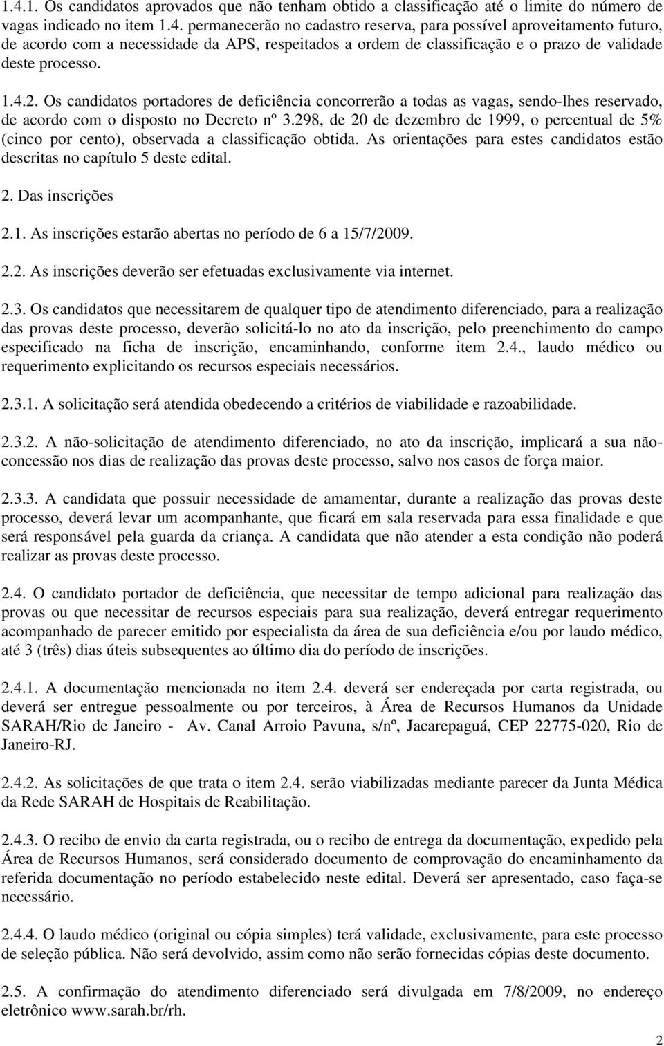 298, de 20 de dezembro de 1999, o percentual de 5% (cinco por cento), observada a classificação obtida. As orientações para estes candidatos estão descritas no capítulo 5 deste edital. 2. Das inscrições 2.