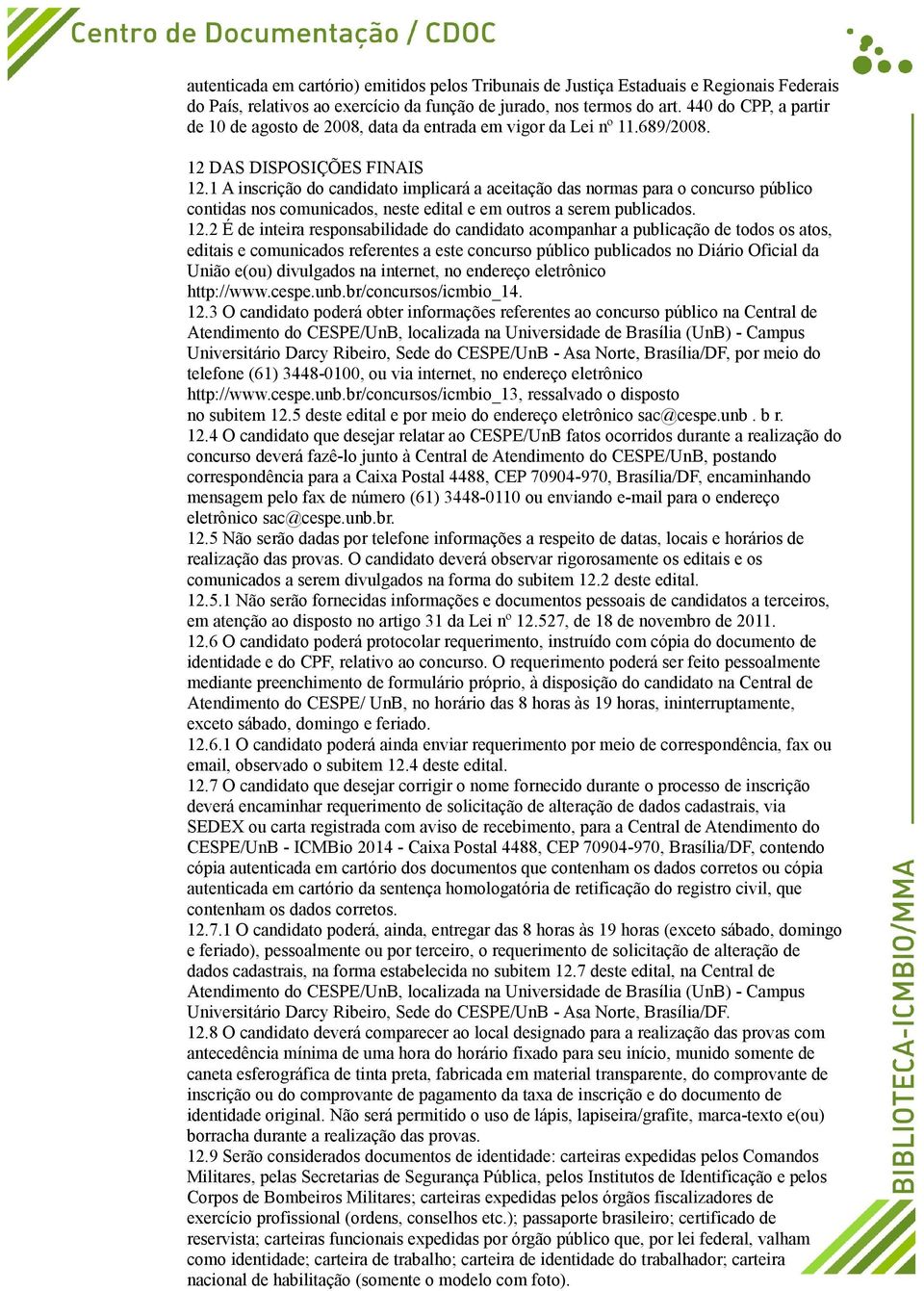 1 A inscrição do candidato implicará a aceitação das normas para o concurso público contidas nos comunicados, neste edital e em outros a serem publicados. 12.