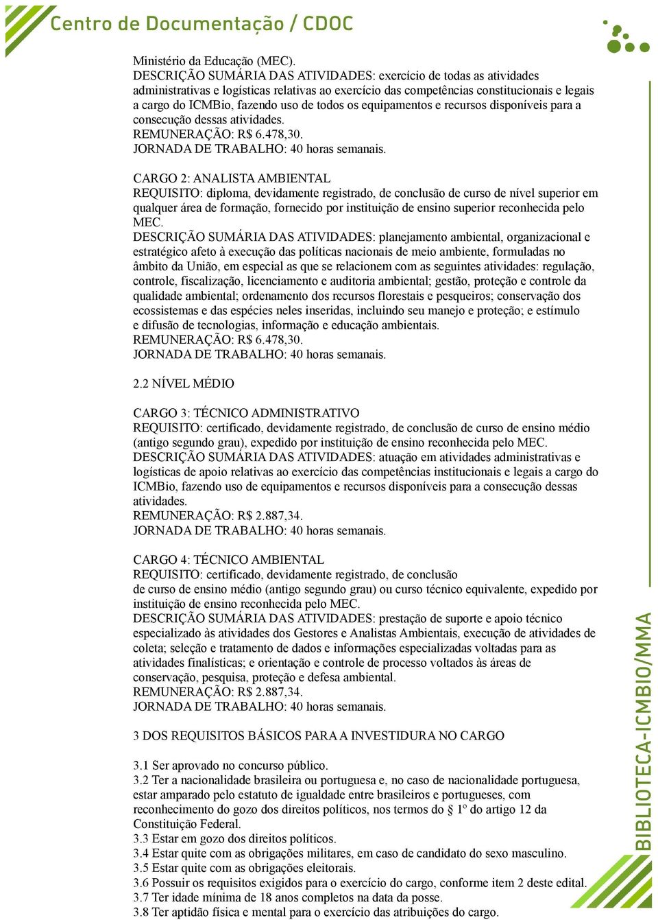 todos os equipamentos e recursos disponíveis para a consecução dessas atividades. REMUNERAÇÃO: R$ 6.478,30. JORNADA DE TRABALHO: 40 horas semanais.