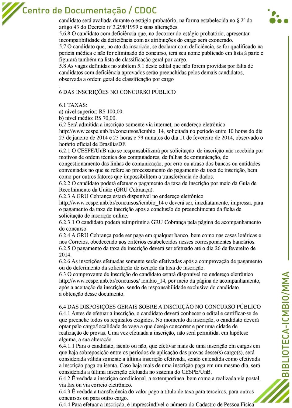 7 O candidato que, no ato da inscrição, se declarar com deficiência, se for qualificado na perícia médica e não for eliminado do concurso, terá seu nome publicado em lista à parte e figurará também