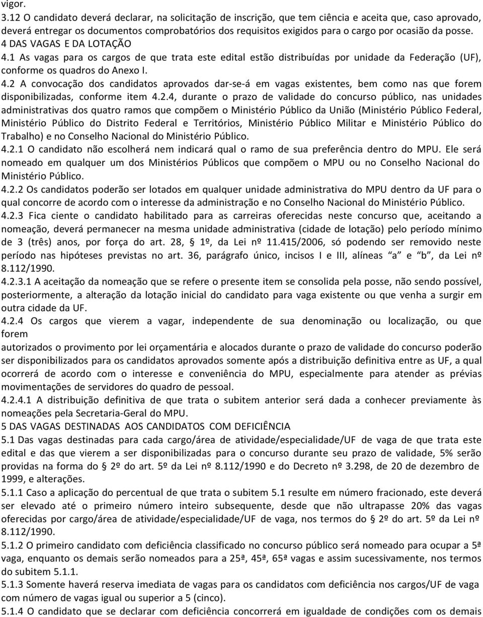 da posse. 4 DAS VAGAS E DA LOTAÇÃO 4.1 As vagas para os cargos de que trata este edital estão distribuídas por unidade da Federação (UF), conforme os quadros do Anexo I. 4.2 A convocação dos candidatos aprovados dar-se-á em vagas existentes, bem como nas que forem disponibilizadas, conforme item 4.