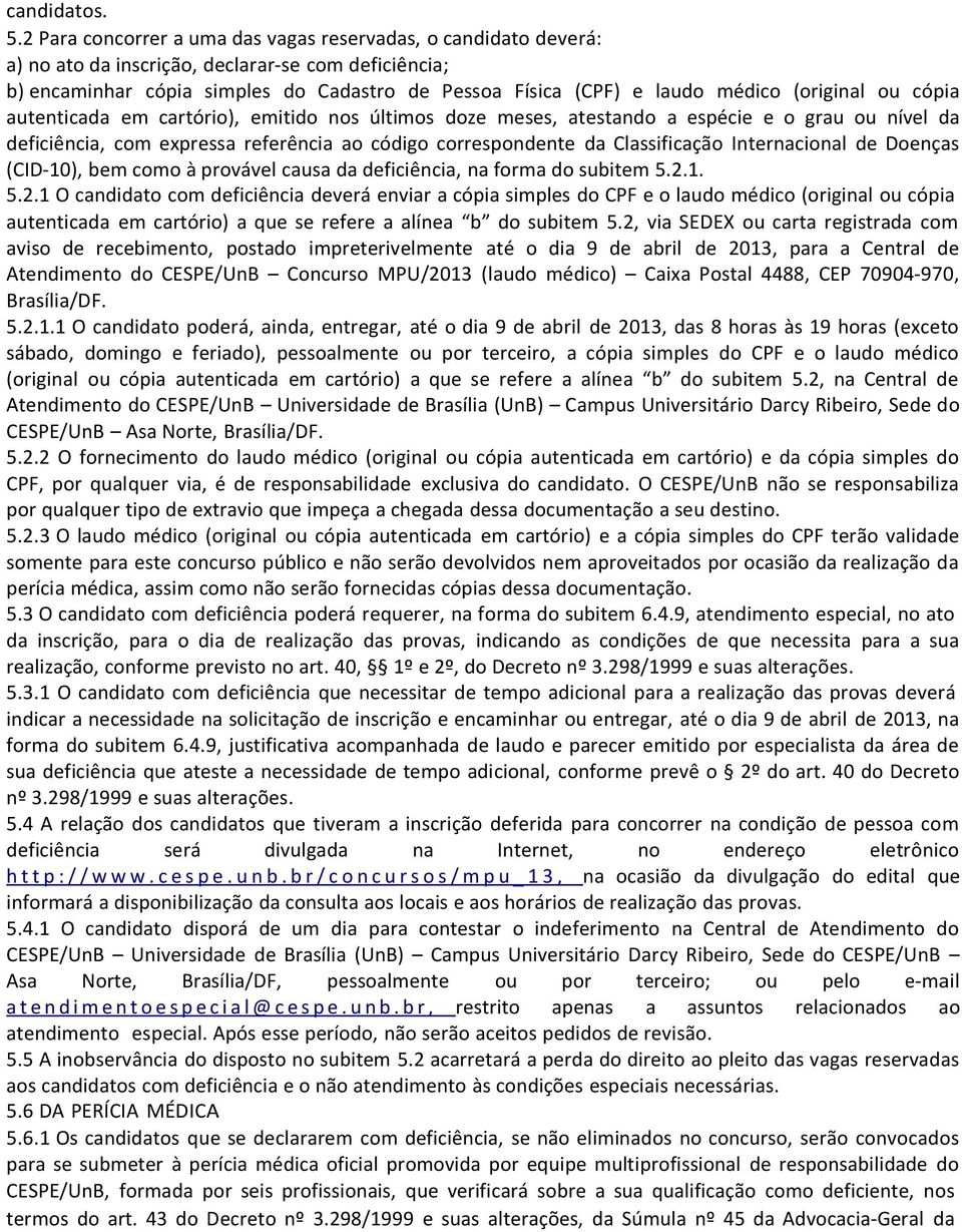 (original ou cópia autenticada em cartório), emitido nos últimos doze meses, atestando a espécie e o grau ou nível da deficiência, com expressa referência ao código correspondente da Classificação