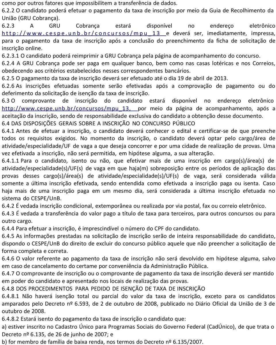 b r / c o n c u r s o s / m p u _ 1 3 e deverá ser, imediatamente, impressa, para o pagamento da taxa de inscrição após a conclusão do preenchimento da ficha de solicitação de inscrição online. 6.2.3.1 O candidato poderá reimprimir a GRU Cobrança pela página de acompanhamento do concurso.