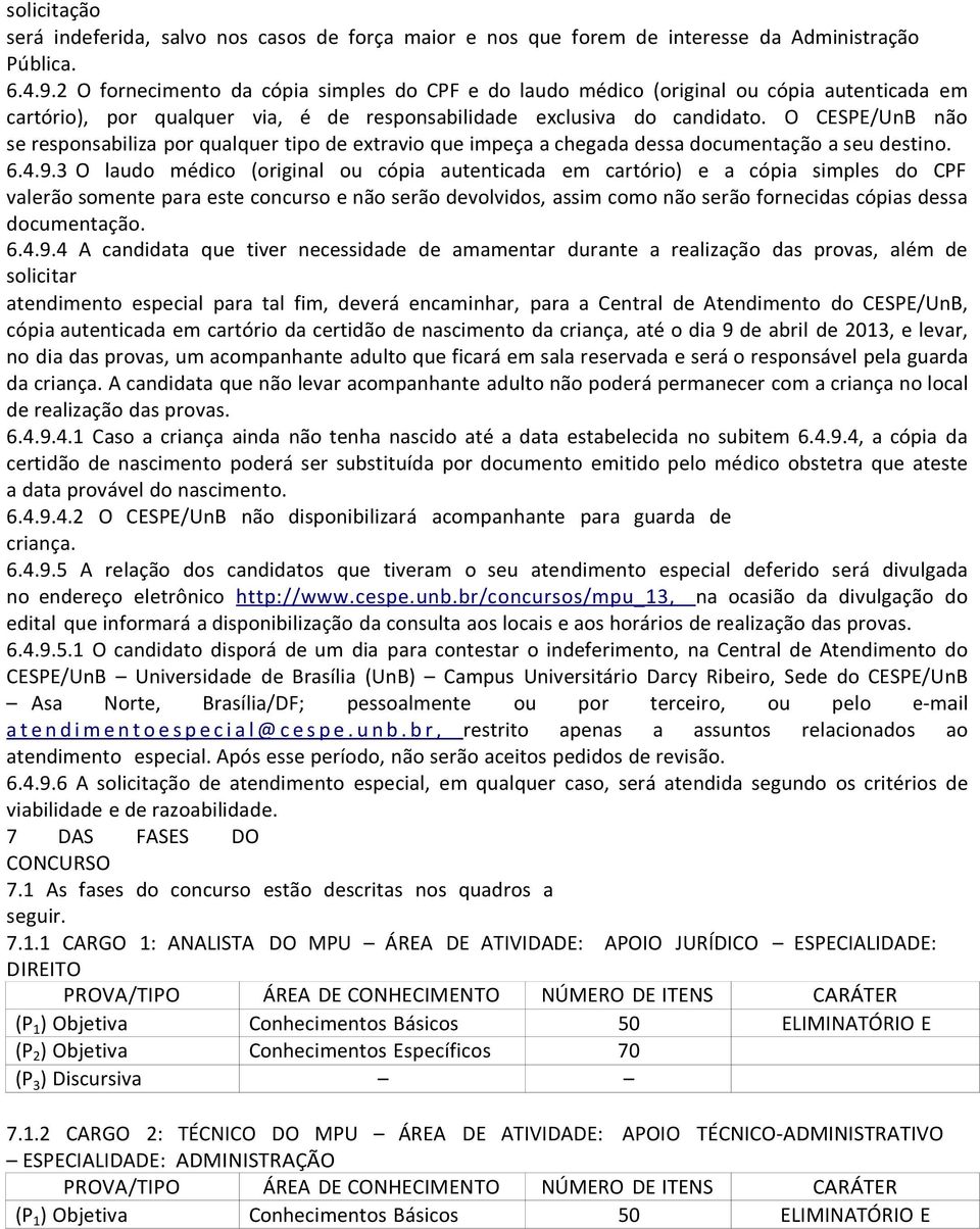 O CESPE/UnB não se responsabiliza por qualquer tipo de extravio que impeça a chegada dessa documentação a seu destino. 6.4.9.