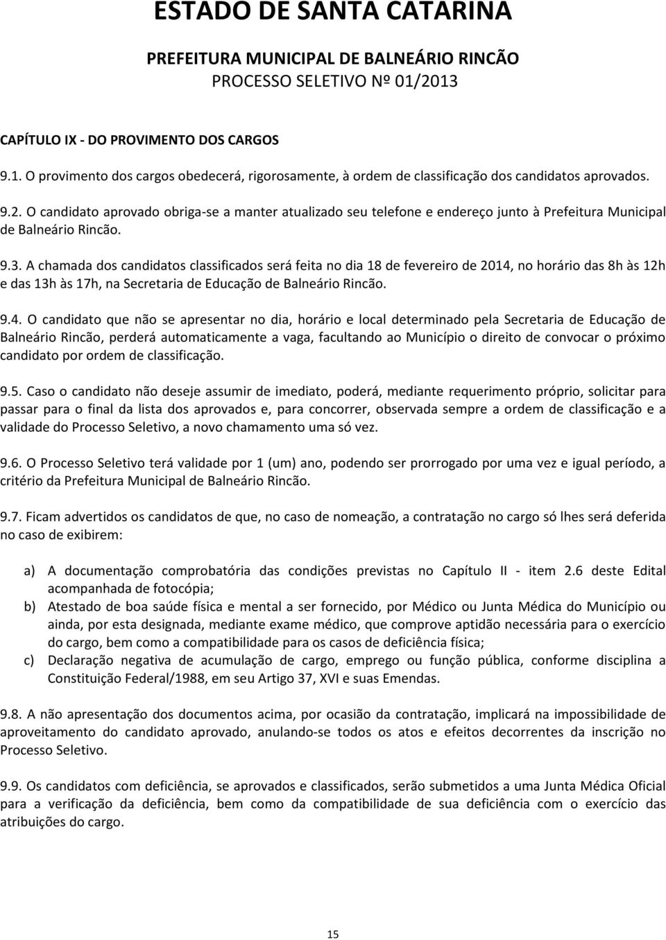 A chamada dos candidatos classificados será feita no dia 18 de fevereiro de 2014,