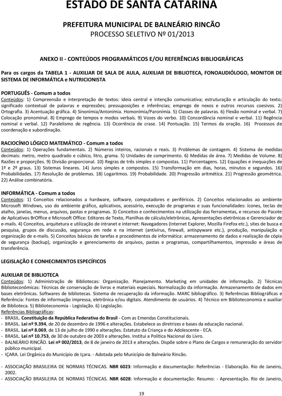 palavras e expressões; pressuposições e inferências; emprego de nexos e outros recursos coesivos. 2) Ortografia. 3) Acentuação gráfica. 4) Sinonímia/Antonímia. Homonímia/Paronímia.