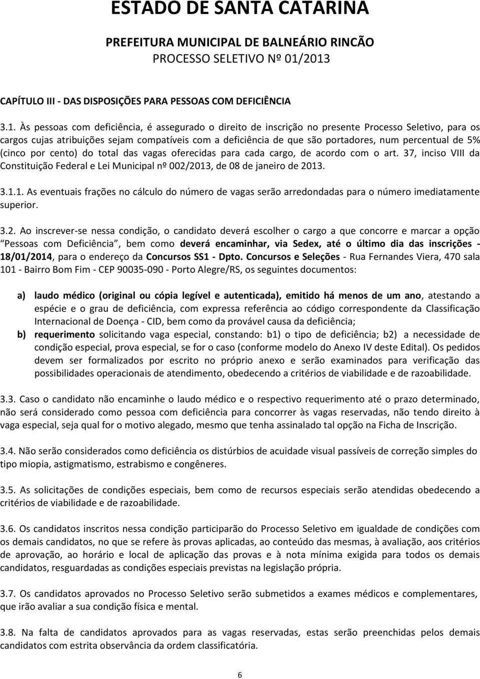 percentual de 5% (cinco por cento) do total das vagas oferecidas para cada cargo, de acordo com o art. 37, inciso VIII da Constituição Federal e Lei Municipal nº 002/2013