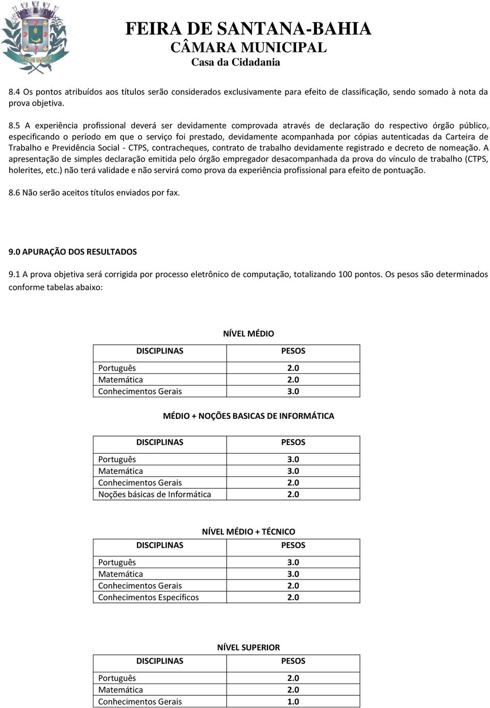 cópias autenticadas da Carteira de Trabalho e Previdência Social - CTPS, contracheques, contrato de trabalho devidamente registrado e decreto de nomeação.