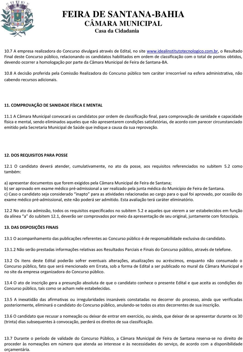 Municipal de Feira de Santana-BA. 10.8 A decisão proferida pela Comissão Realizadora do Concurso público tem caráter irrecorrível na esfera administrativa, não cabendo recursos adicionais. 11.