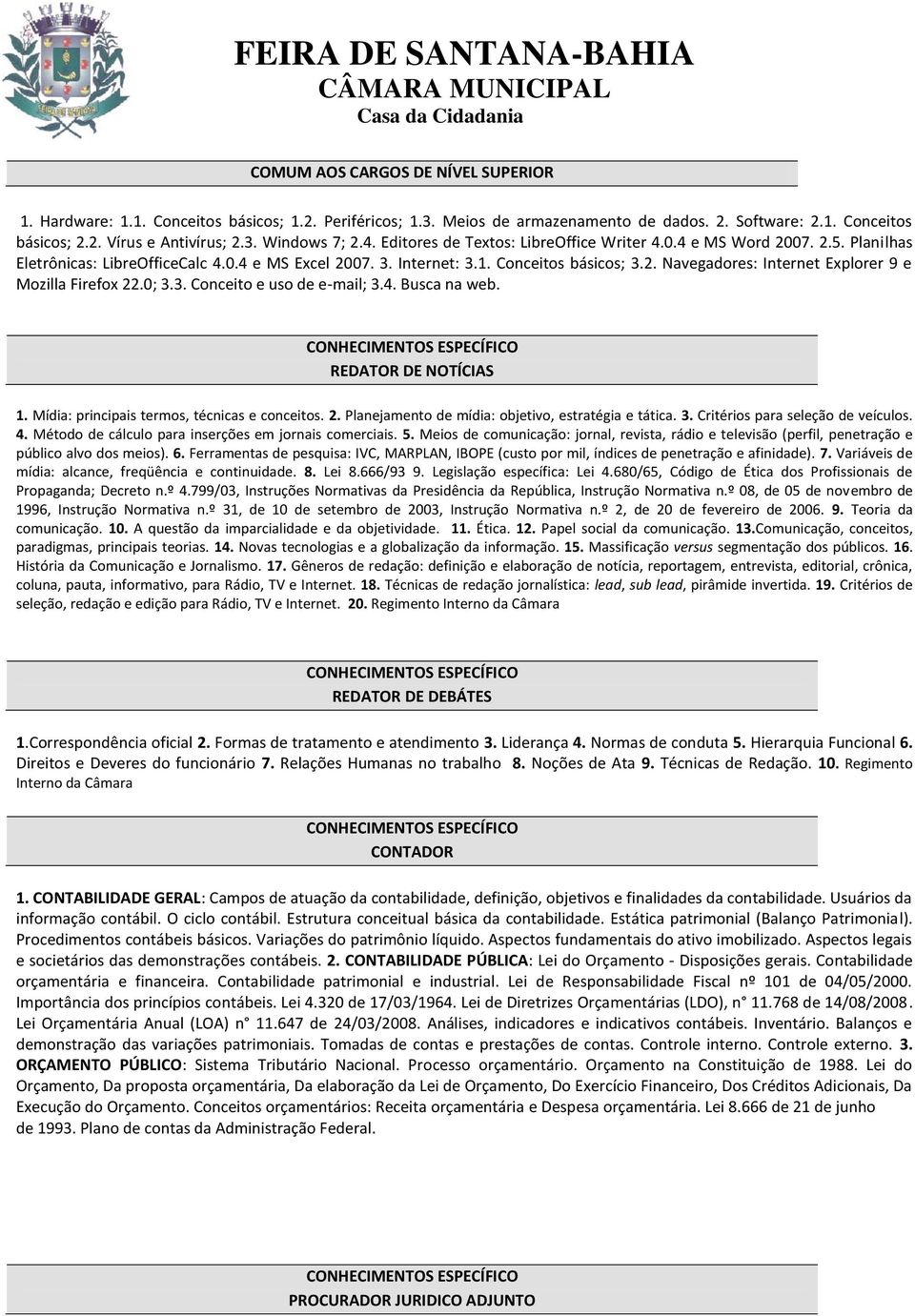 0; 3.3. Conceito e uso de e-mail; 3.4. Busca na web. CONHECIMENTOS ESPECÍFICO REDATOR DE NOTÍCIAS 1. Mídia: principais termos, técnicas e conceitos. 2.